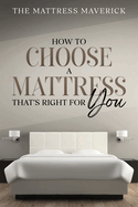 The Mattress Maverick: How to Choose a Mattress That's Right for You