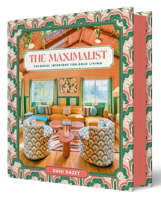 The Maximalist: Colorful Interiors for Bold Living - Dazey, Dani