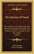 The Maxims of Noah: Derived from His Experience with Women Both Before and After the Flood as Given in Counsel to His Son Japhet