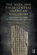 The Maya and Their Central American Neighbors: Settlement Patterns, Architecture, Hieroglyphic Texts and Ceramics