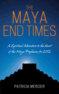 The Maya End Times: A Spiritual Adventure: Maya Prophecies for 2012