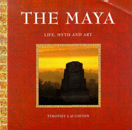 The Maya, The: Life, Myth and Art