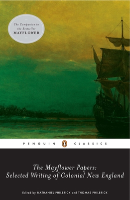 The Mayflower Papers: Selected Writings of Colonial New England - Various, and Philbrick, Nathaniel (Introduction by), and Philbrick, Thomas (Introduction by)