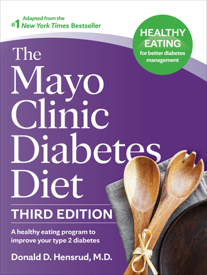 The Mayo Clinic Diabetes Diet, 3rd Edition: A Healthy Eating Program to Improve Your Type 2 Diabetes - Hensrud, Donald D, P