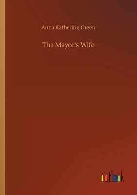 The Mayor's Wife - Green, Anna Katherine