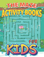 The Maze Activity Books for Kids: 100 Maze Puzzles for Kids 4-8, Preschool to Kindergarten, Great for Developing Problem Solving Skills, Spatial Awareness, and Critical Thinking Skills.