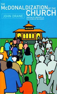 The McDonaldization of the Church: Spirituality, Creativity and the Future of the Church - Drane, John