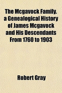 The McGavock Family: A Genealogical History of James McGavock and His Descendants from 1760 to 1903