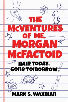 The McVentures of Me, Morgan McFactoid: Hair Today, Gone Tomorrow - Waxman, Mark S.