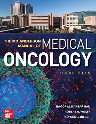 The MD Anderson Manual of Medical Oncology, Fourth Edition - Kantarjian, Hagop, and Wolff, Robert, and Rieber, Alyssa G.