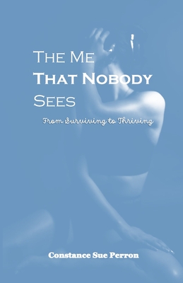 The Me That Nobody Sees: From Surviving to Thriving - Perron, Constance S