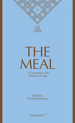 The Meal - A Conversation with Gilbert & George - George, Gilbert &, and Birnbaum, Charlotte