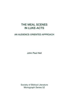 The Meal Scenes in Luke-Acts: An Audience-Oriented Approach - Heil, John Paul