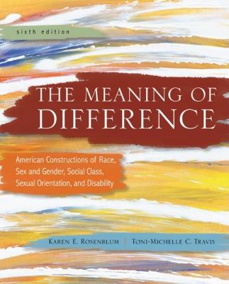 The Meaning of Difference: American Constructions of Race, Sex and Gender, Social Class, Sexual Orientation, and Disability: A Text/Reader - Rosenblum, Karen, and Travis, Toni-Michelle