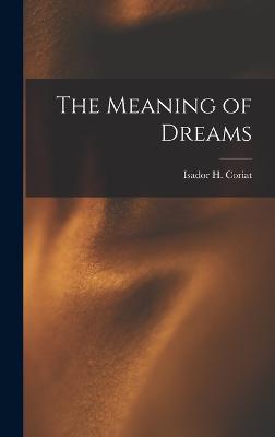 The Meaning of Dreams - Coriat, Isador H