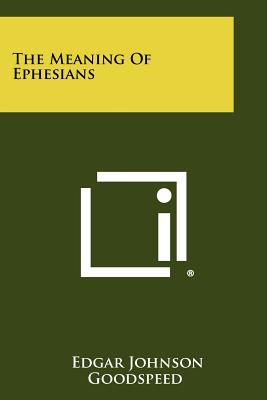 The Meaning of Ephesians - Goodspeed, Edgar Johnson