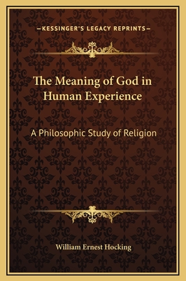 The Meaning of God in Human Experience: A Philosophic Study of Religion - Hocking, William Ernest