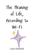 The Meaning of Life, According to Wi-Fi