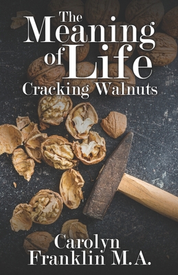 The Meaning Of Life: Cracking Walnuts - Franklin M a, Carolyn