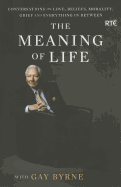 The Meaning of Life with Gay Byrne: Conversations on Love, Beliefs, Morality, Grief and Everything in Between