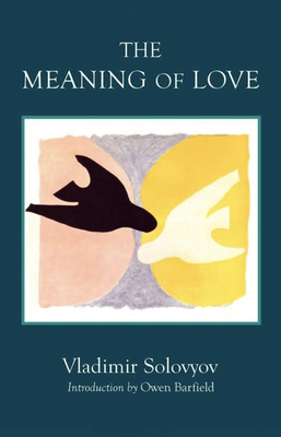 The Meaning of Love - Solovyov, Vladimir, and Barfield, Owen (Introduction by), and Beyer, Thomas R (Revised by)