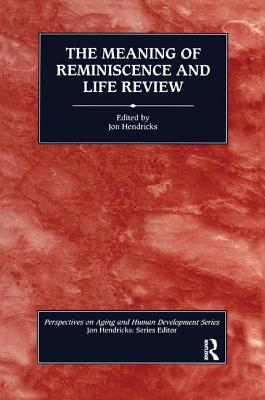 The Meaning of Reminiscence and Life Review - Hendricks, Jon