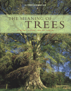 The Meaning of Trees: Botany - History - Healing - Lore