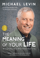The Meaning of Your Life: Writing a Book About What Matters Most to You