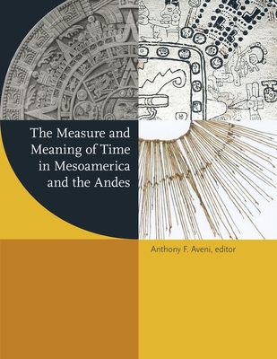 The Measure and Meaning of Time in Mesoamerica and the Andes - Aveni, Anthony F (Editor)