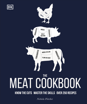 The Meat Cookbook: Know the Cuts, Master the Skills, Over 250 Recipes - Fletcher, Nichola