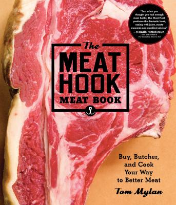 The Meat Hook Meat Book: Buy, Butcher, and Cook Your Way to Better Meat - Mylan, Tom, and Turkell, Michael Harlan