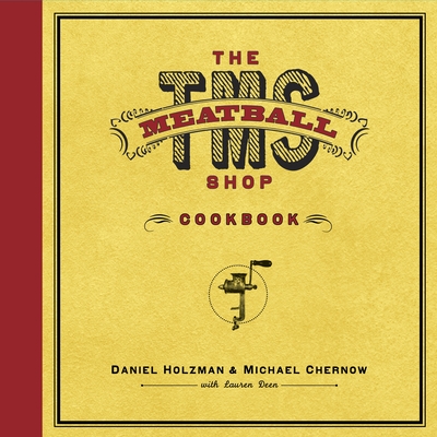 The Meatball Shop Cookbook - Holzman, Daniel, and Chernow, Michael, and Deen, Lauren