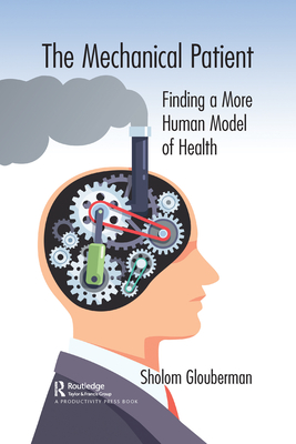The Mechanical Patient: Finding a More Human Model of Health - Glouberman, Sholom