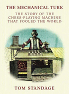 The Mechanical Turk: The True Story of the Chess-Playing Machine That Fooled the World