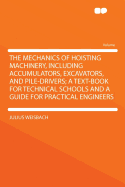 The Mechanics of Hoisting Machinery, Including Accumulators, Excavators, and Pile-Drivers; A Text-Book for Technical Schools and a Guide for Practical Engineers