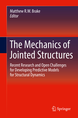 The Mechanics of Jointed Structures: Recent Research and Open Challenges for Developing Predictive Models for Structural Dynamics - Brake, Matthew R W (Editor)