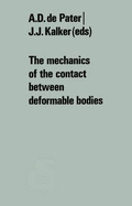 The Mechanics of the Contact Between Deformable Bodies: Proceedings of the Symposium of the International Union of Theoretical and Applied Mechanics (Iutam) Enschede, Netherlands, 20 23 August 1974 - De Pater, A D (Editor), and Kalker, J J (Editor), and International Union of Theoretical and Applied Mechanics