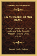The Mechanism of Men-Of-War: Being a Description of the Machinery to Be Found in Modern Fighting Ships