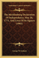 The Mecklenburg Declaration Of Independence, May 20, 1775, And Lives Of Its Signers (1905)