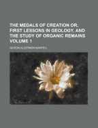 The Medals of Creation Or, First Lessons in Geology, and the Study of Organic Remains