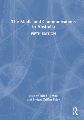 The Media and Communications in Australia - Griffen-Foley, Bridget (Editor), and Turnbull, Sue (Editor)