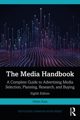 The Media Handbook: A Complete Guide to Advertising Media Selection, Planning, Research, and Buying - Katz, Helen