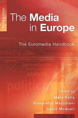 The Media in Europe: The Euromedia Handbook - Kelly, Mary (Editor), and Mazzoleni, Gianpietro (Editor), and McQuail, Denis (Editor)