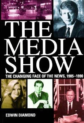 The Media Show: The Changing Face of the News, 1985-1990 - Diamond, Edwin