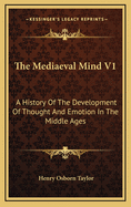 The Mediaeval Mind V1: A History of the Development of Thought and Emotion in the Middle Ages