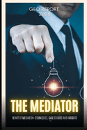 The Mediator: The Art of Mediation: Techniques, Case Studies and Insights