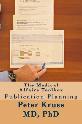 The Medical Affairs Toolbox: Publication Planning - Kruse, Peter, MD