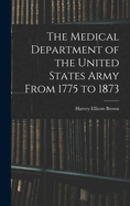 The Medical Department of the United States Army From 1775 to 1873