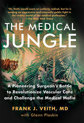 The Medical Jungle: A Pioneering Surgeon's Battle to Revolutionize Vascular Care and Challenge the Medical Mafia - Veith MD, Frank J, and Plaskin, Glenn