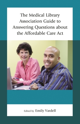 The Medical Library Association Guide to Answering Questions about the Affordable Care ACT - Vardell, Emily (Editor)